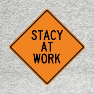 Stacy at Work Funny Warning Sign T-Shirt